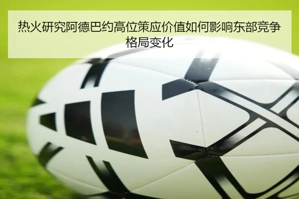 热火研究阿德巴约高位策应价值如何影响东部竞争格局变化