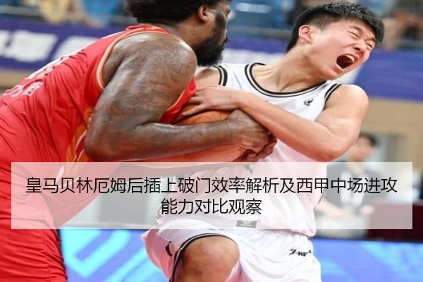 皇马贝林厄姆后插上破门效率解析及西甲中场进攻能力对比观察