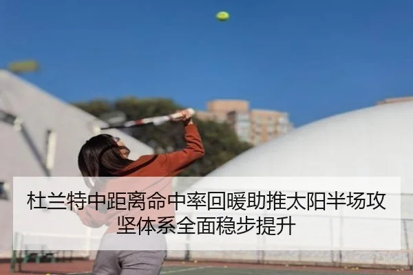 杜兰特中距离命中率回暖助推太阳半场攻坚体系全面稳步提升